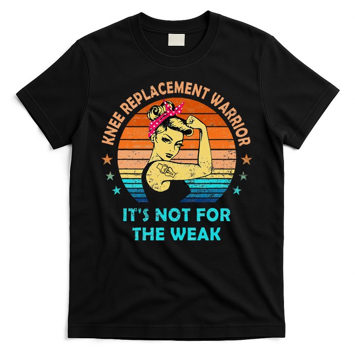 Knee Replacement Warrior ItS Not For The Weak Strong T-Shirt