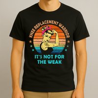Knee Replacement Warrior ItS Not For The Weak Strong T-Shirt