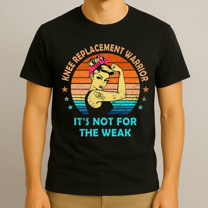 Knee Replacement Warrior ItS Not For The Weak Strong T-Shirt