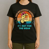Knee Replacement Warrior ItS Not For The Weak Strong T-Shirt