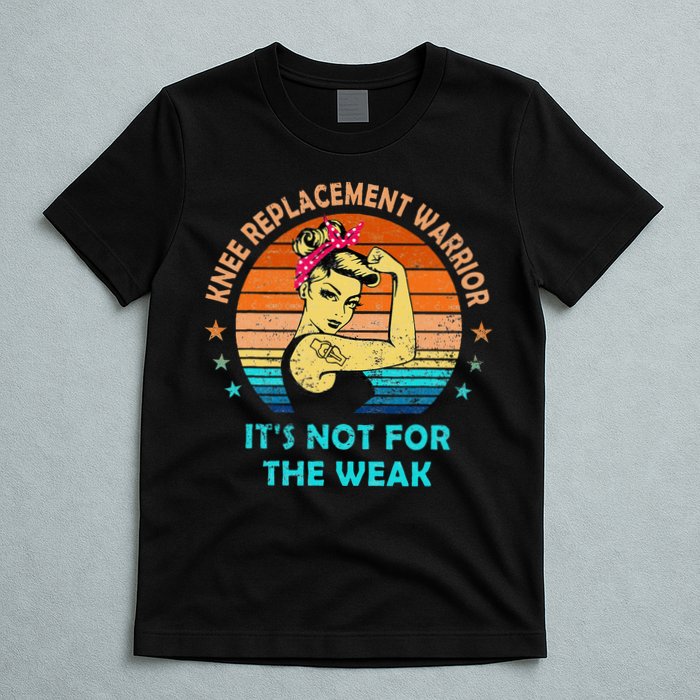Knee Replacement Warrior ItS Not For The Weak Strong T-Shirt