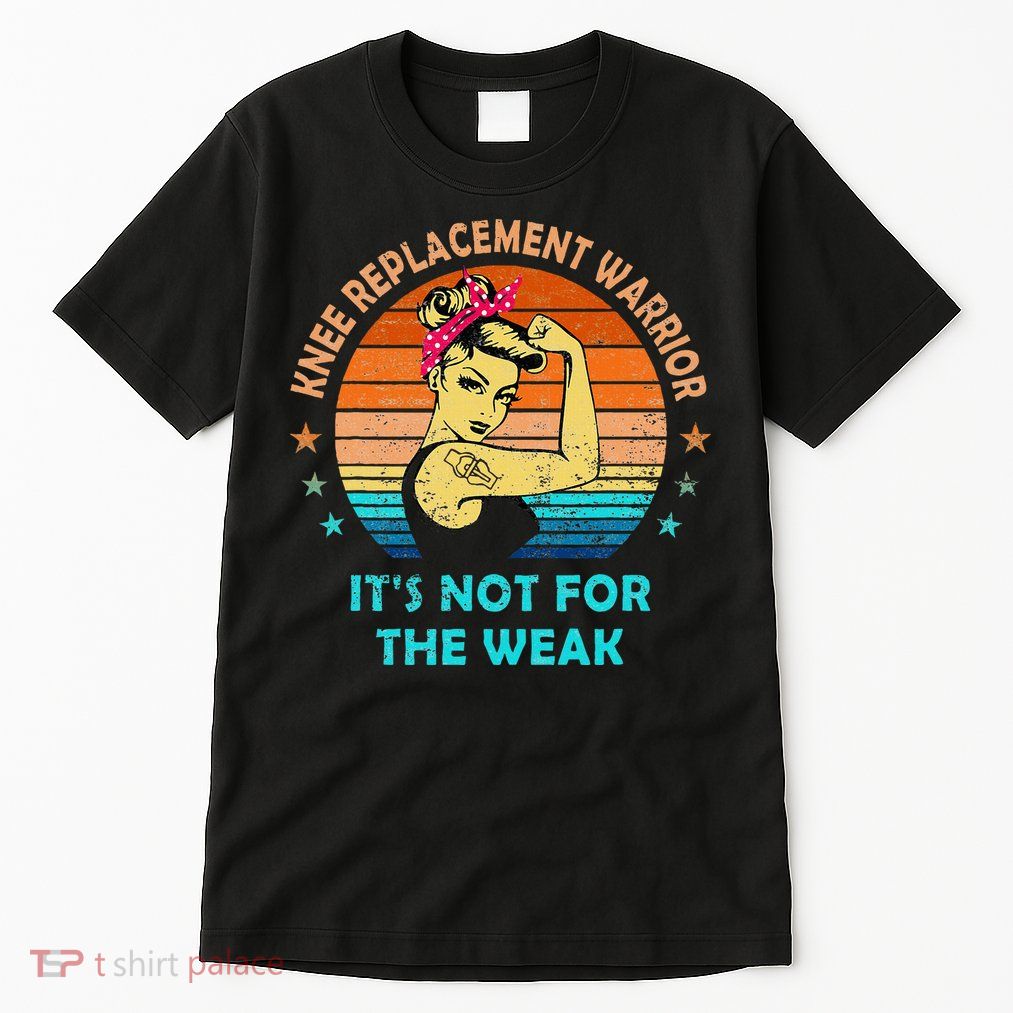 Knee Replacement Warrior ItS Not For The Weak Strong Tall T-Shirt