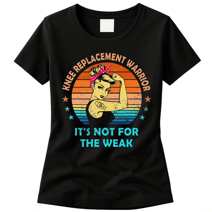 Knee Replacement Warrior ItS Not For The Weak Strong Womens T-Shirt