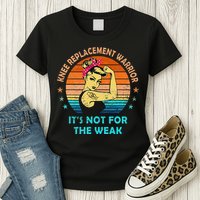 Knee Replacement Warrior ItS Not For The Weak Strong Womens T-Shirt