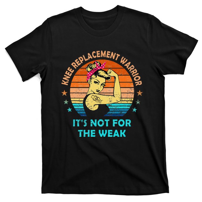 Knee Replacement Warrior ItS Not For The Weak Strong Women T-Shirt