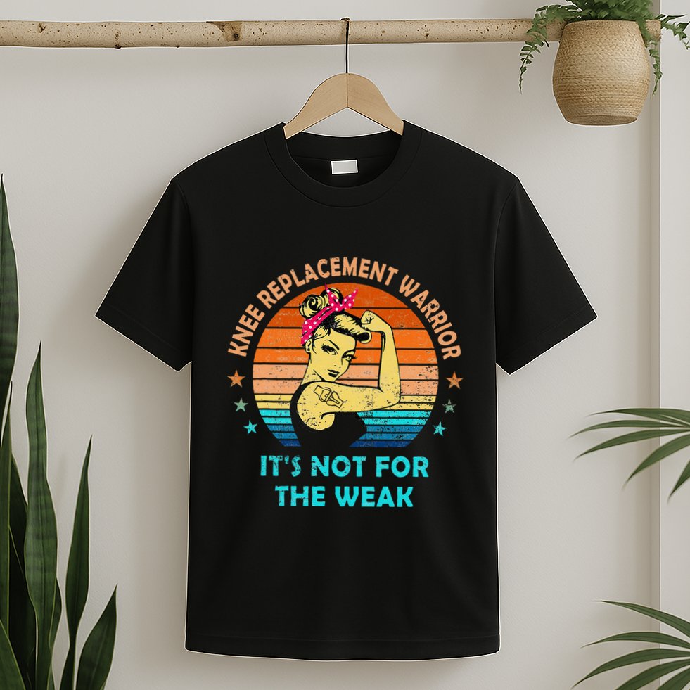 Knee Replacement Warrior ItS Not For The Weak Strong Women T-Shirt