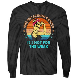 Knee Replacement Warrior ItS Not For The Weak Strong Women Tie-Dye Long Sleeve Shirt