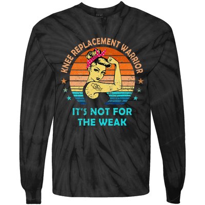 Knee Replacet Warrior ItS Not For The Weak Tie-Dye Long Sleeve Shirt