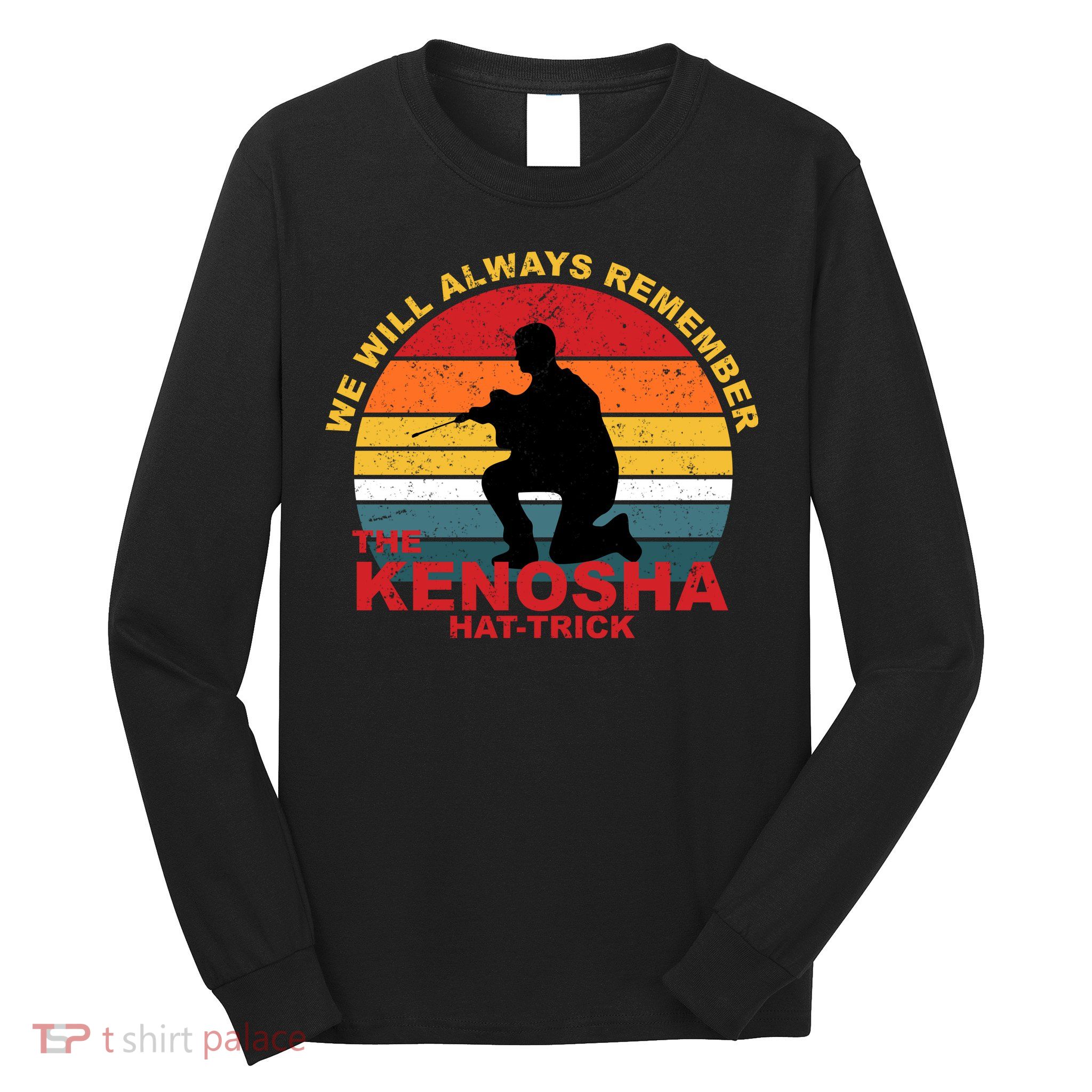 Kyle Rittenhouse We Will Always Remember The Kenosha Hat Trick Long Sleeve Shirt