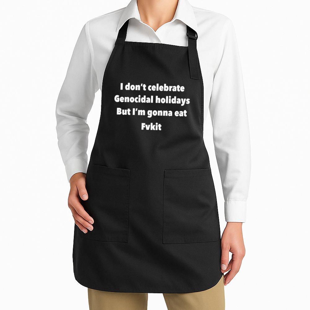 Kristina Rowe Wearing I DonT Celebrate Genocidal Holidays But IM Gonna Eat Fvk Apron