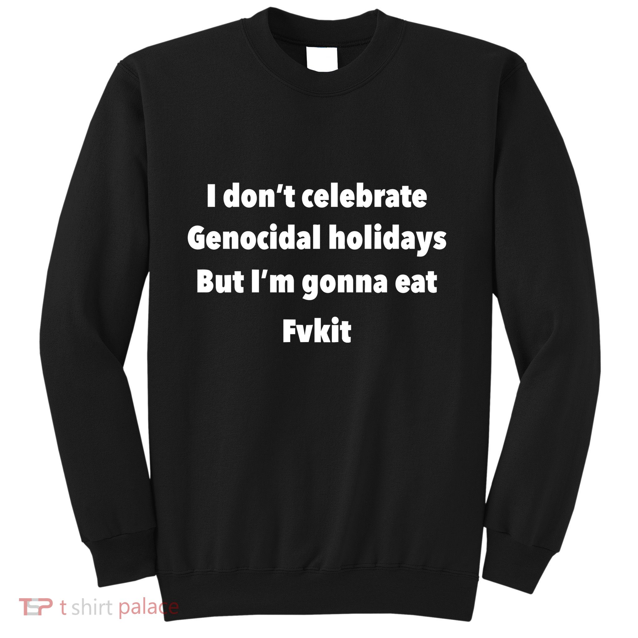 Kristina Rowe Wearing I DonT Celebrate Genocidal Holidays But IM Gonna Eat Fvk Sweatshirt
