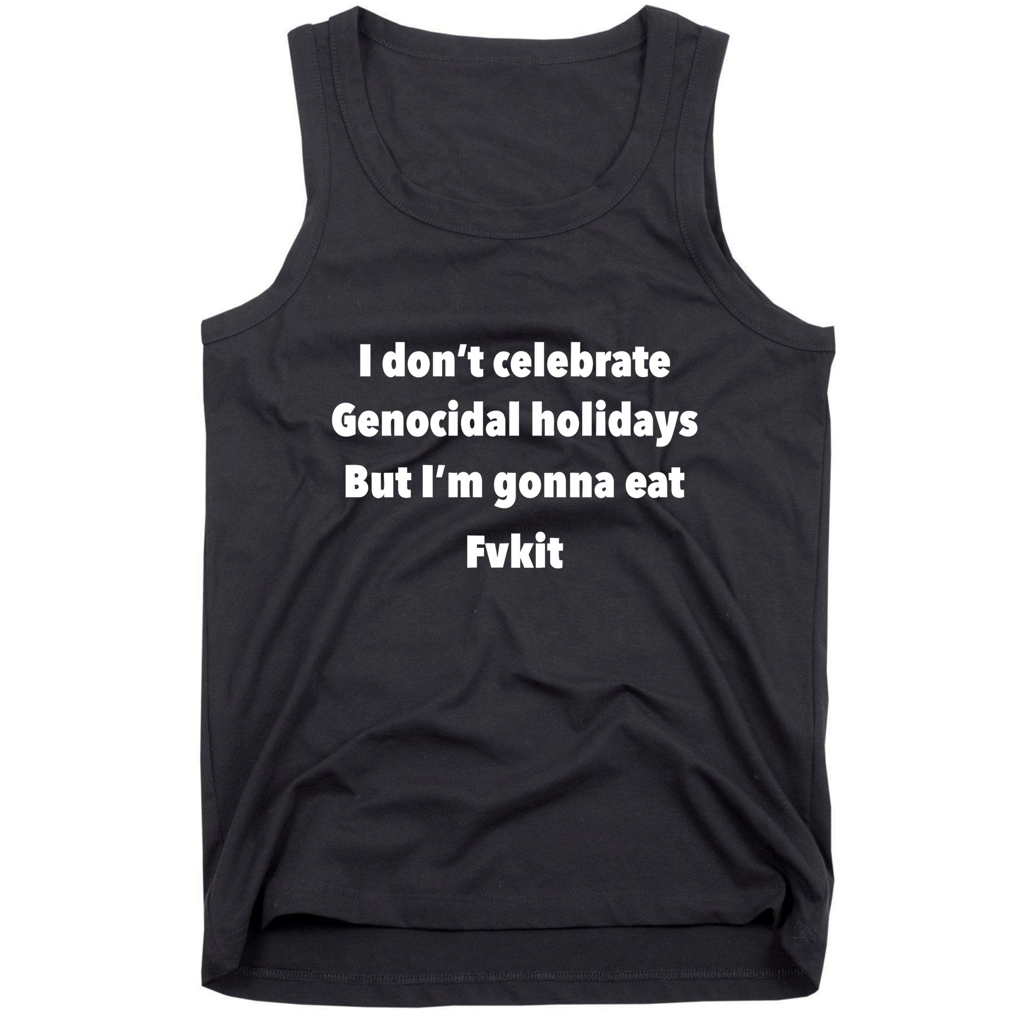 Kristina Rowe Wearing I DonT Celebrate Genocidal Holidays But IM Gonna Eat Fvk Tank Top