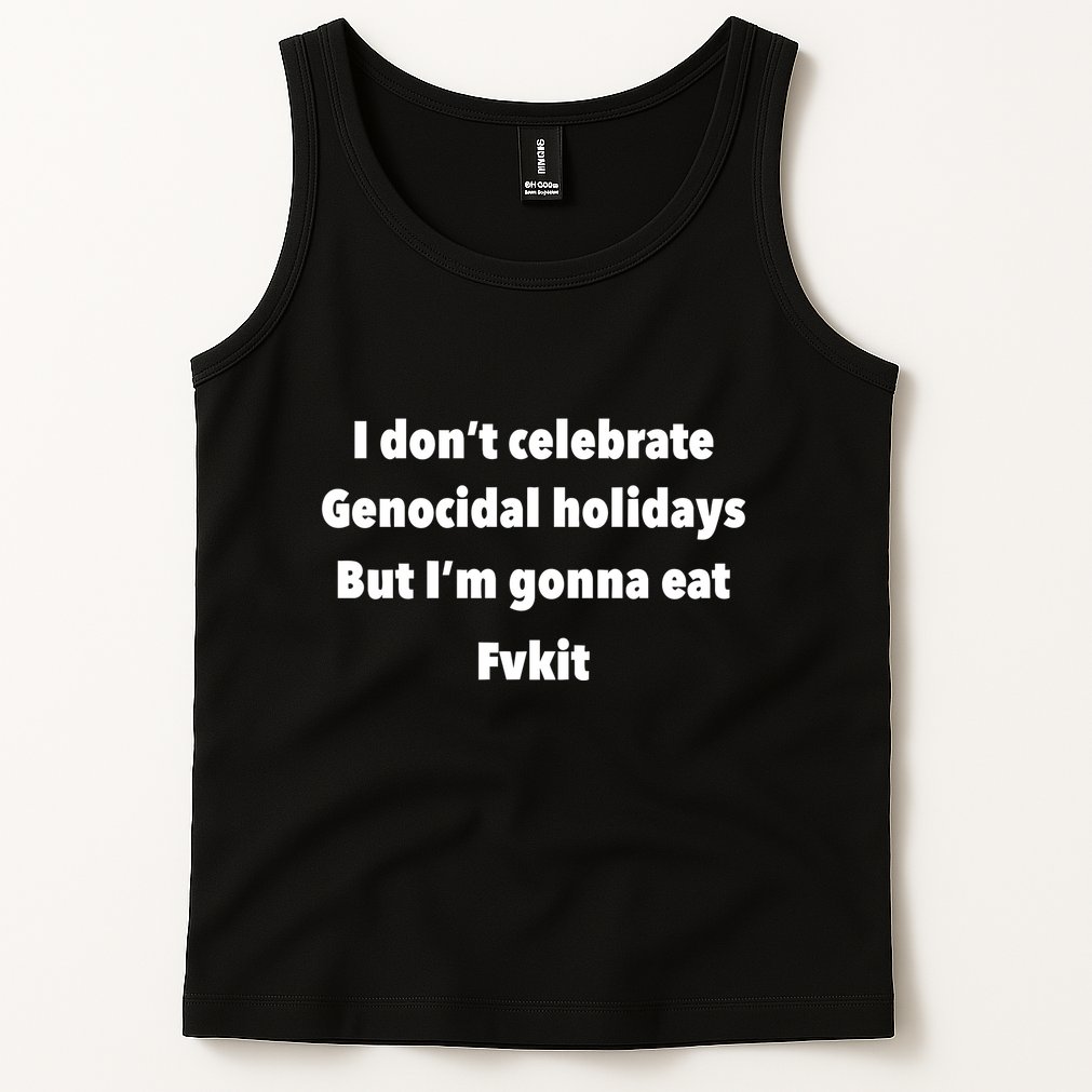 Kristina Rowe Wearing I DonT Celebrate Genocidal Holidays But IM Gonna Eat Fvk Tank Top
