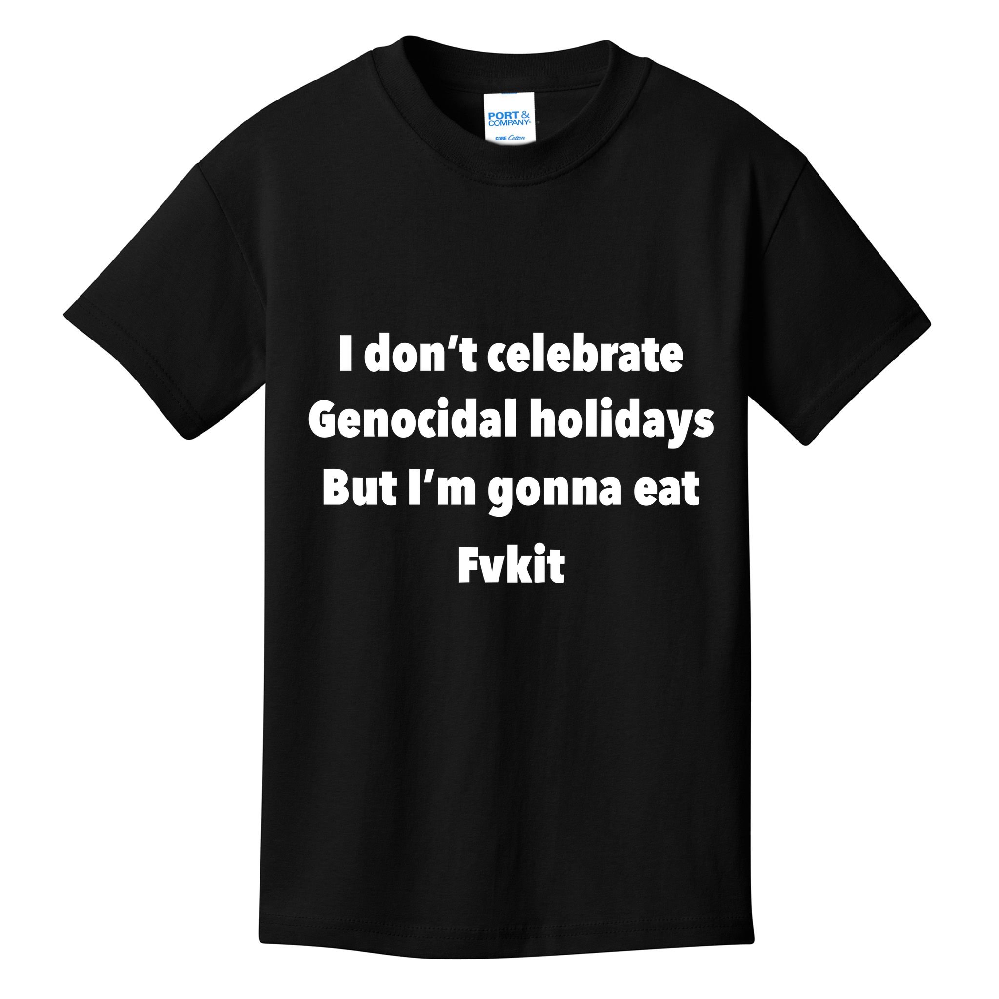 Kristina Rowe Wearing I DonT Celebrate Genocidal Holidays But IM Gonna Eat Fvk Kids T-Shirt