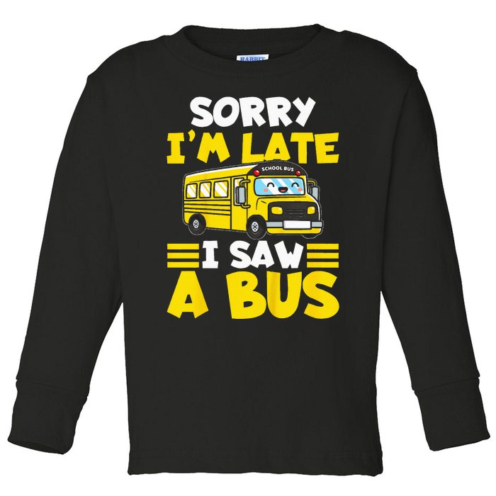 Kids Schools Bus Sorry Im Late I Saw A Bus Toddler Long Sleeve Shirt