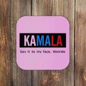 Kamala Say It To My Face Weirdo Coaster