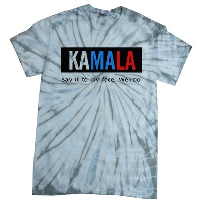 Kamala Say It To My Face Weirdo Tie-Dye T-Shirt