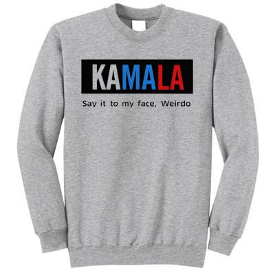 Kamala Say It To My Face Weirdo Tall Sweatshirt