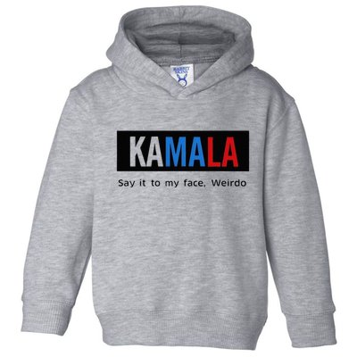 Kamala Say It To My Face Weirdo Toddler Hoodie