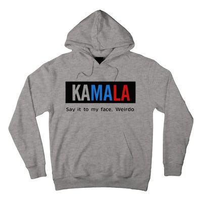 Kamala Say It To My Face Weirdo Tall Hoodie