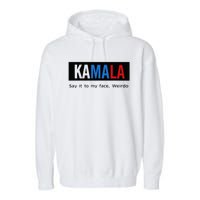 Kamala Say It To My Face Weirdo Garment-Dyed Fleece Hoodie