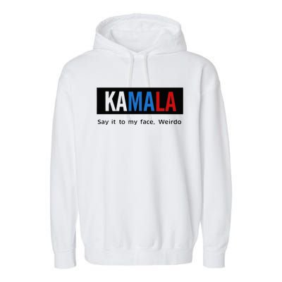 Kamala Say It To My Face Weirdo Garment-Dyed Fleece Hoodie