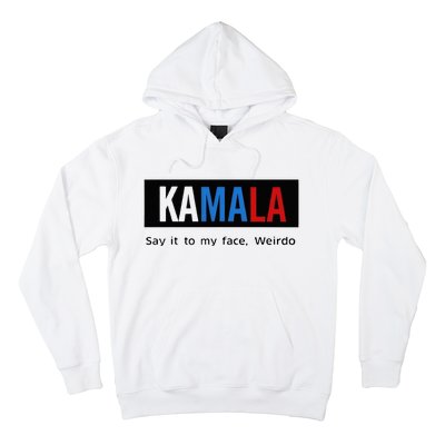 Kamala Say It To My Face Weirdo Hoodie