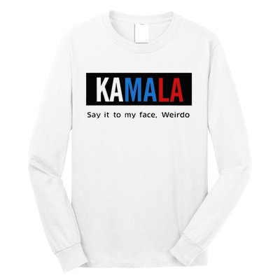 Kamala Say It To My Face Weirdo Long Sleeve Shirt