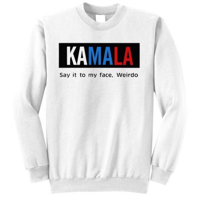 Kamala Say It To My Face Weirdo Sweatshirt