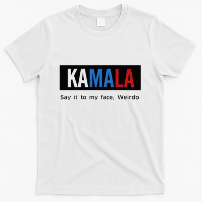 Kamala Say It To My Face Weirdo T-Shirt