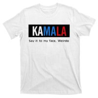 Kamala Say It To My Face Weirdo T-Shirt