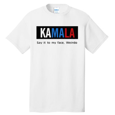 Kamala Say It To My Face Weirdo Tall T-Shirt