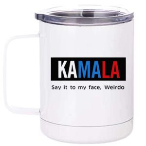 Kamala Say It To My Face Weirdo 12 oz Stainless Steel Tumbler Cup