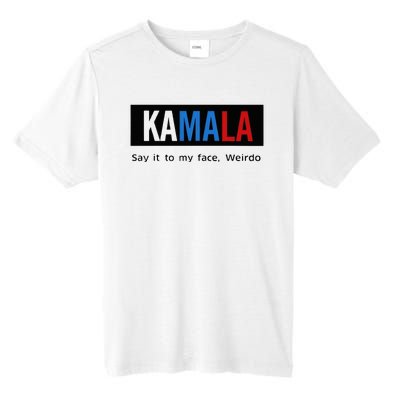 Kamala Say It To My Face Weirdo Tall Fusion ChromaSoft Performance T-Shirt