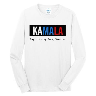 Kamala Say It To My Face Weirdo Tall Long Sleeve T-Shirt