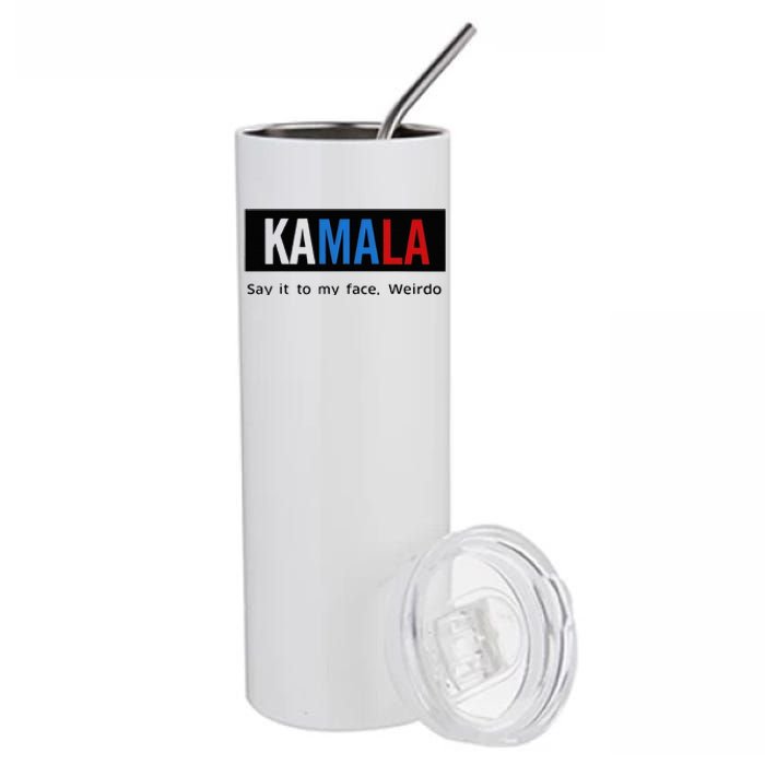 Kamala Say It To My Face Weirdo Stainless Steel Tumbler