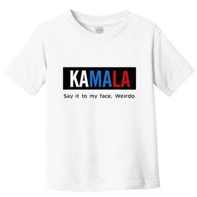Kamala Say It To My Face Weirdo Toddler T-Shirt