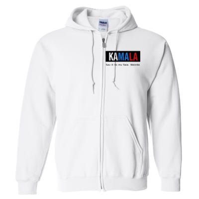 Kamala Say It To My Face Weirdo Full Zip Hoodie