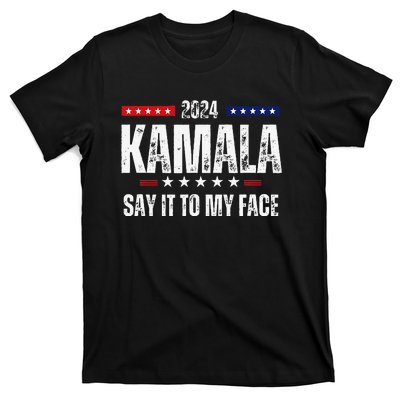 Kamalaharris Say It To My Face Vote For 2024 President T-Shirt