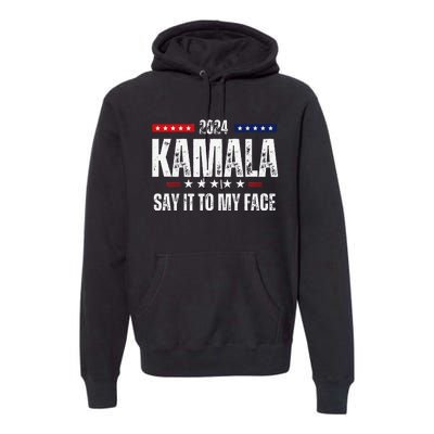 Kamalaharris Say It To My Face Vote For 2024 President Premium Hoodie