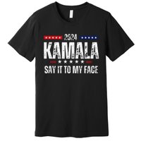 Kamalaharris Say It To My Face Vote For 2024 President Premium T-Shirt