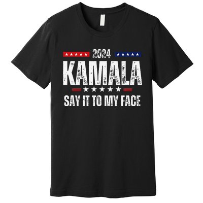 Kamalaharris Say It To My Face Vote For 2024 President Premium T-Shirt