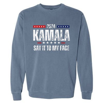 Kamalaharris Say It To My Face Vote For 2024 President Garment-Dyed Sweatshirt