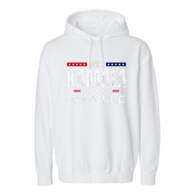 Kamalaharris Say It To My Face Vote For 2024 President Garment-Dyed Fleece Hoodie