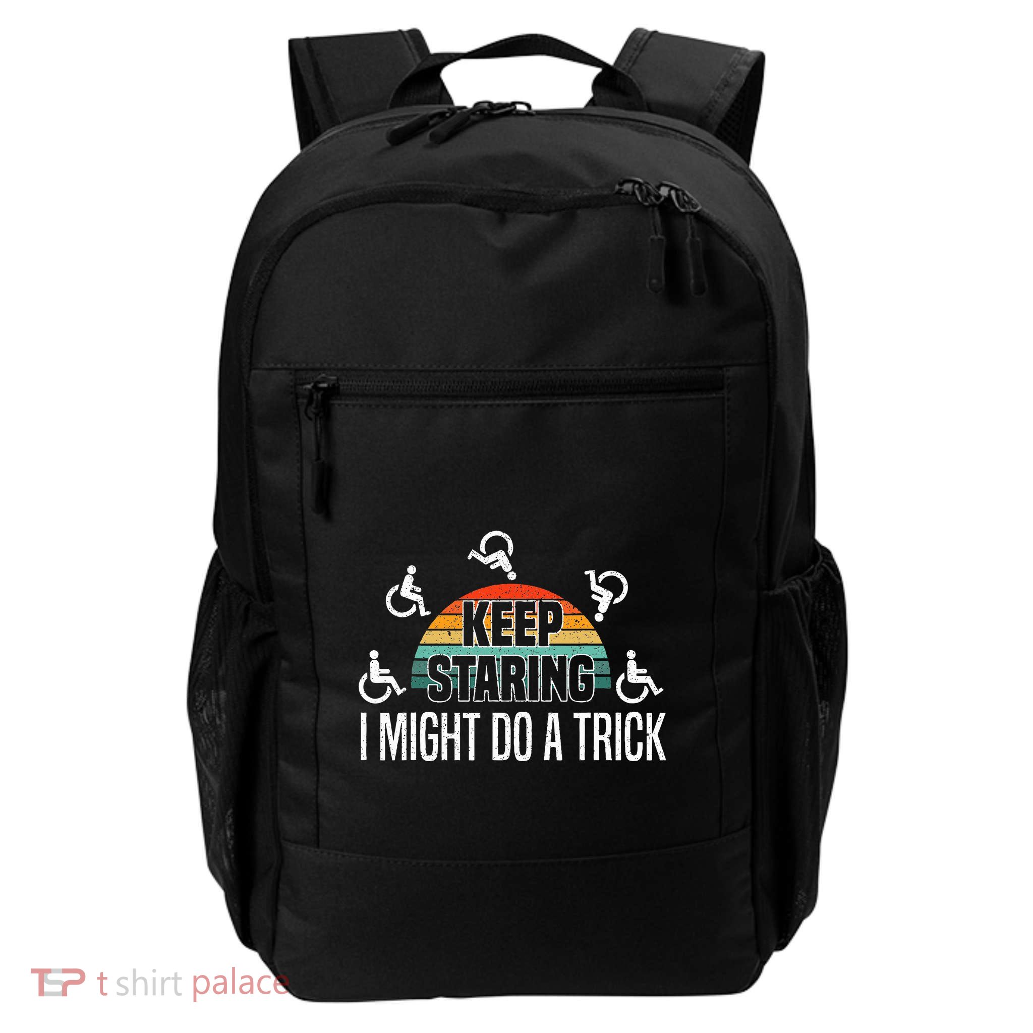 Keep Staring I Might Do A Trick Wheelchair Handicap Daily Commute Backpack