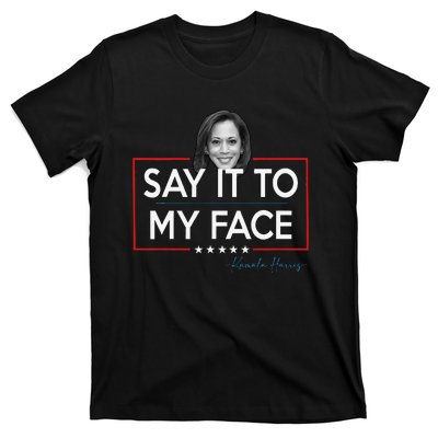 Kamala Say It To My Face Funny Kamala 2024 For President T-Shirt