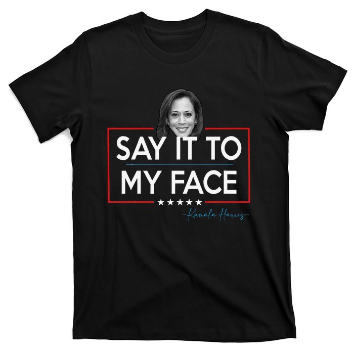 Kamala Say It To My Face Funny Kamala 2024 For President T-Shirt