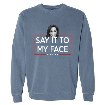 Kamala Say It To My Face Funny Kamala 2024 For President Garment-Dyed Sweatshirt