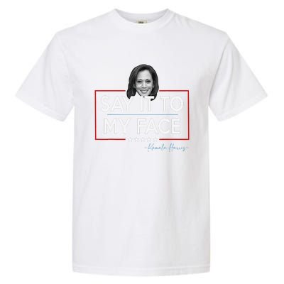 Kamala Say It To My Face Funny Kamala 2024 For President Garment-Dyed Heavyweight T-Shirt