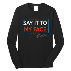 Kamala Say It To My Face Funny Kamala 2024 For President Long Sleeve Shirt